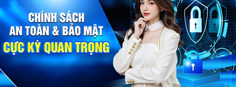 Chính sách An toàn & Bảo mật cực kỳ quan trọng